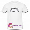 aloha vibes only t shirt