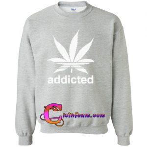 cannabist addicted sweatshirt