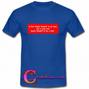 a fool thinks himself to be wise t shirt