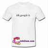 idk google it T Shirt