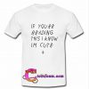 if youre this i know im cute t shirt