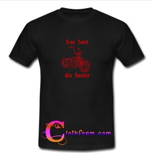 live fast die faster t shirt