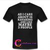 All I Care About Is KAYAKING t shirt