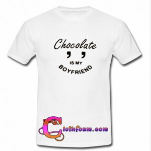 Chocolate is my boyfriend T Shirt