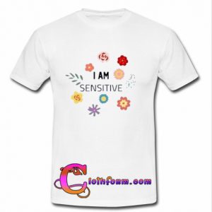 I Am Sensitive T-Shirt