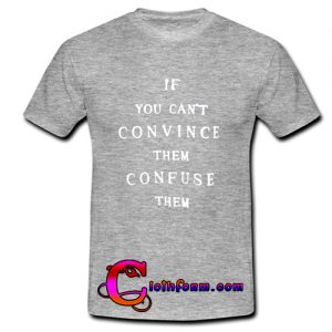 If you can't convince them confuse them t shirt