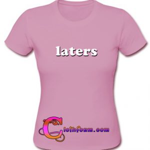 Laters T Shirt