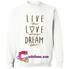 Live Free Love Always Dream Forever Sweatshirt