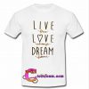 Live Free Love Always Dream Forever shirt