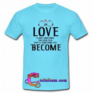 Love Is Not Something t shirt