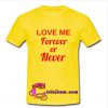 Love Me Forever Or Never t shirt