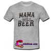 Mama Needs A Beer t shirt