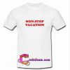 Non Stop Vacation T Shirt