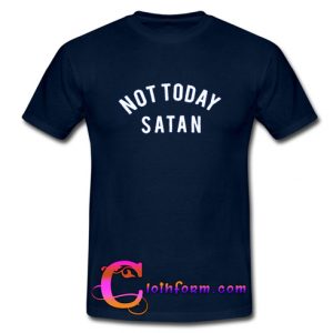 Not Today Satan T shirt