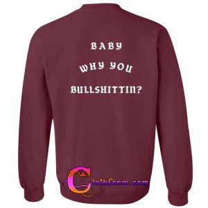 Why You Bullshittin Sweatshirt back