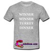 Winner winner turkey dinner T Shirt