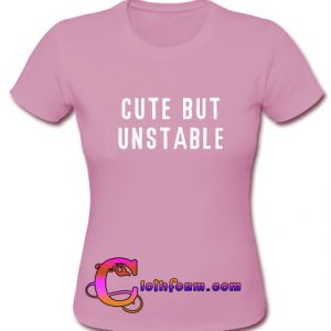 cute but unstable t shirt