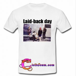 laid back day t shirt