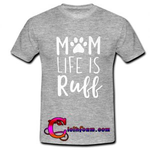 mom life is ruff t shirt