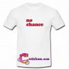 no chance t shirt