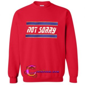 not sorry sweatshirt