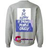 Be Happy It Drives People Crazy Sweatshirt back