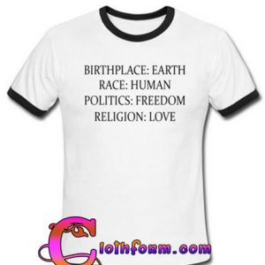Birth Place Earth Race Human Politics Freedom Religion Love ringtshirt