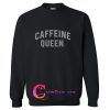 Caffeine Queen Sweatshirt