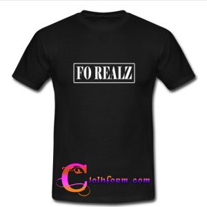 Fo Realz t shirt