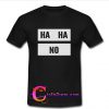 Ha Ha No t shirt