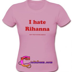 I hate Rihanna T shirt