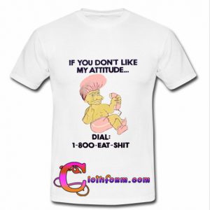 If You Don’t Like My Attitude t shirt