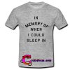 In Memory of When I Could Sleep in t shirt