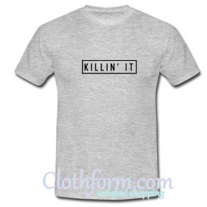 Killin It T shirt