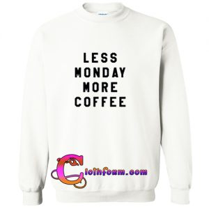 Less Monday More Coffe Sweatshirt