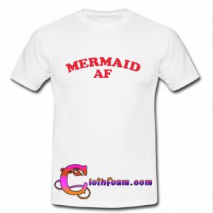 Mermaid AF t shirt