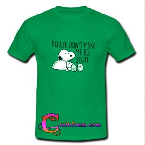 Please Don't Make Me Do Stuff T Shirt