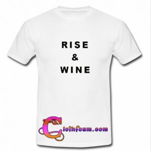 Rise And Wine T Shirt