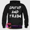 Shut Up and train hoodie