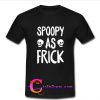 Spoopy As Frick T Shirt