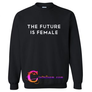 The Future Is Female Sweatshirt