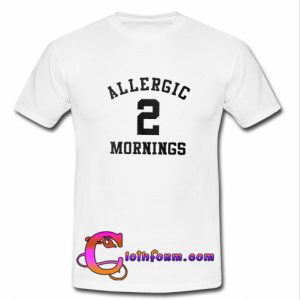 allergic to mornings t shirt