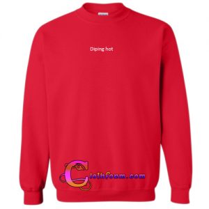 diping hot sweatshirt