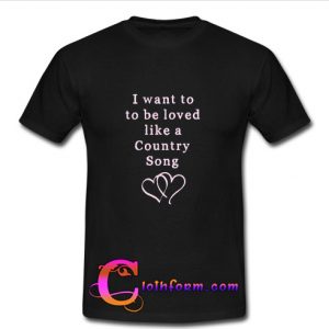 i want to to be loved t shirt