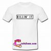 killin it tshirt