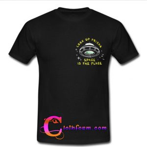 look up friend space is the place t shirt