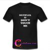 netflix & don't touch me t shirt