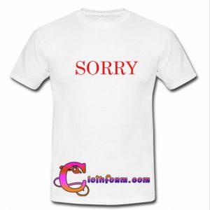 sorry t shirt