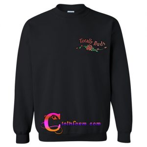 totally buds and rose sweatshirt