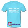 wake me up when i'm in california T shirt